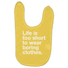 life is too short to wear boring clothes Baby Bibs