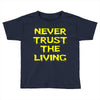 never trust the living Toddler T-shirt