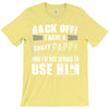 back off i have a crazy pappy and i'm not afraid to user him T-Shirt