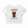 coffee is always a good idea Crop Top