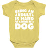 Being an adult is hard I'd rather be a dog Baby Bodysuit