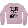 this is how we roll Crewneck Sweatshirt