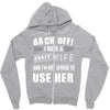 back off i have a crazy wife and i'm not afraid to user her Zipper Hoodie