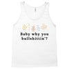 Baby Why You Bullshittin Tank Top