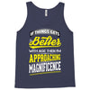 If Things Gets Better With Age Then I Am Approaching Magnificence Tank Top