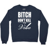 bitch dont kill my vibe Crewneck Sweatshirt