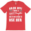 back off i have a crazy daughter and i'm not afraid to user her. T-Shirt