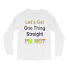let's get one thing straight im not Long Sleeve Shirts