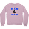 my wife said no Crewneck Sweatshirt