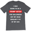 i was going to be a trump voter for halloween but my head wouldn't fit T-Shirt