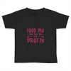 Feed Me and Tell Me I'm Pretty Toddler T-shirt