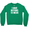 i have nothing to wear Crewneck Sweatshirt