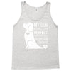my dog think i m perfect who cares what anyone else things Tank Top