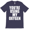 you're using my oxygen T-Shirt