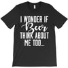 I Wonder If Beer Thinks About Me T-Shirt