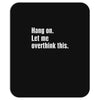 hang on. let me overthink this.. Popular T shirts Mousepad