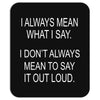 i always mean what i say Mousepad