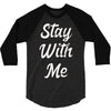 STAY WITH ME 3/4 Sleeve Shirt