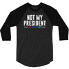 not my president 3/4 Sleeve Shirt