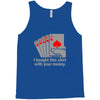 i bought this shirt with your money Tank Top