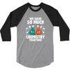 We Have So Much Chemistry Together 3/4 Sleeve Shirt
