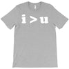 i  u i am greater than you T-Shirt