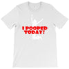 i pooped today T-Shirt