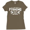 All I Care About Is Fishing And Like Maybe 3 People And Beer Ladies Fitted T-Shirt
