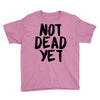not dead yet Youth Tee