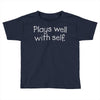 plays well with self Toddler T-shirt