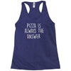 pizza is always the answer Racerback Tank