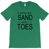 id rather have sand in my toes T-Shirt