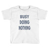 busy doing nothing girls Toddler T-shirt