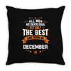 All Men Created Equal But The Best Born In December Throw Pillow