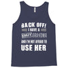 back off i have a crazy grandma and i'm not afraid to user her Tank Top