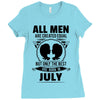 All Men Are Created Equal But Only The Best Are Born In July Ladies Fitted T-Shirt