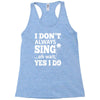i don't always sing oh wait yes i do Racerback Tank