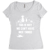 This Is Why We Can't Have Nice Things Women's Triblend Scoop T-shirt