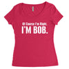 of course i'm right i'm bob Women's Triblend Scoop T-shirt