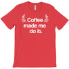coffee made me do it T-Shirt