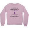 I Am Kicking Cancers Butt Whats Your Superpower? Crewneck Sweatshirt