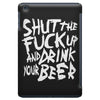 shut the fuck up and drink your beer iPad Mini