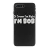 of course i'm right i'm bob iPhone 7 Plus Case