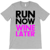 run now wine later T-Shirt