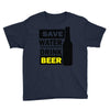 save water drink beer (2) Youth Tee