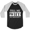 tell me why we shouldn't 3/4 Sleeve Shirt