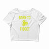 born to fidget Crop Top