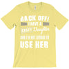 back off i have a crazy daughter and i'm not afraid to user her. T-Shirt