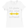 ich glaube die sind schwul Ladies Fitted T-Shirt