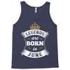 Legends Are Born In June Tank Top